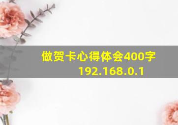 做贺卡心得体会400字 192.168.0.1